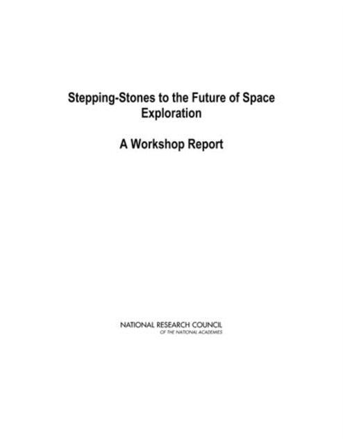 Stepping-Stones to the Future of Space Exploration : A Workshop Report, PDF eBook