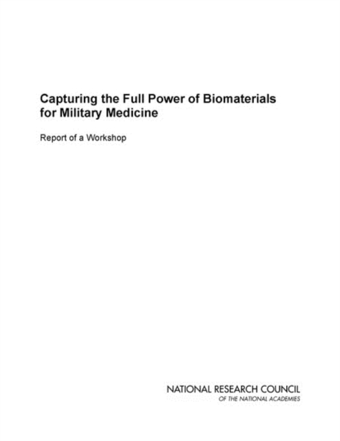 Capturing the Full Power of Biomaterials for Military Medicine : Report of a Workshop, PDF eBook