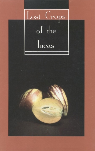 Lost Crops of the Incas : Little-Known Plants of the Andes with Promise for Worldwide Cultivation, PDF eBook