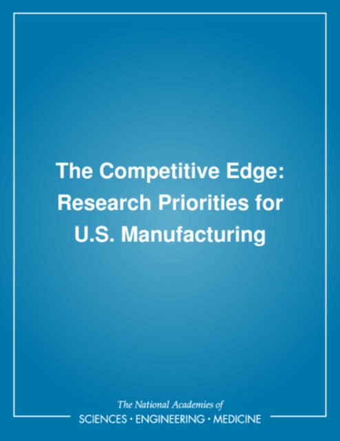The Competitive Edge : Research Priorities for U.S. Manufacturing, PDF eBook