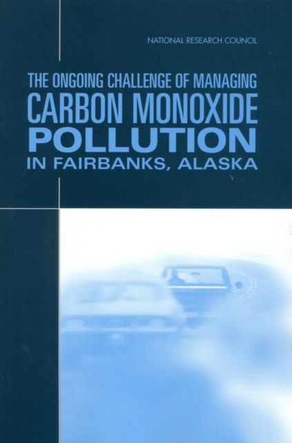 The Ongoing Challenge of Managing Carbon Monoxide Pollution in Fairbanks, Alaska : Interim Report, PDF eBook