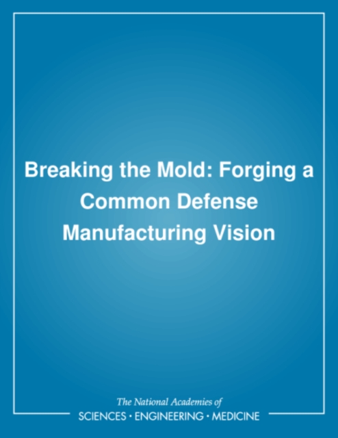 Breaking the Mold : Forging a Common Defense Manufacturing Vision, PDF eBook