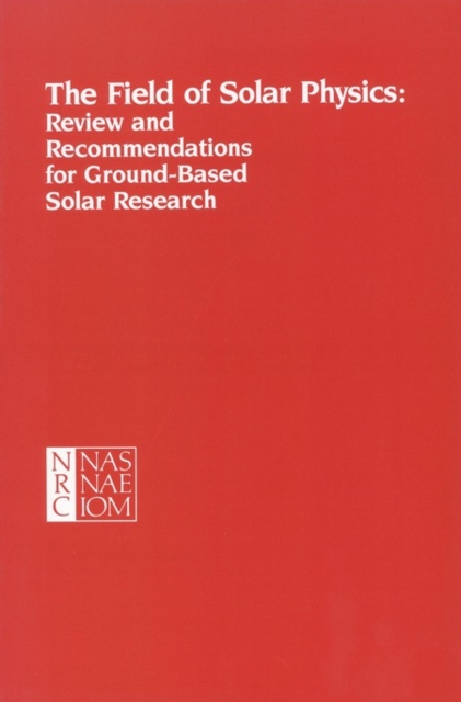 The Field of Solar Physics : Review and Recommendations for Ground-Based Solar Research, PDF eBook