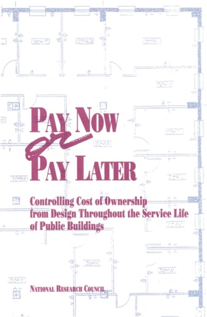 Pay Now or Pay Later : Controlling Cost of Ownership from Design Throughout the Service Life of Public Buildings, PDF eBook