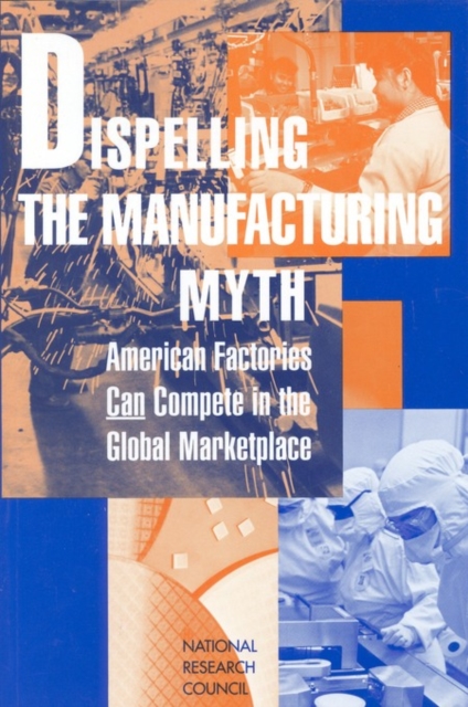 Dispelling the Manufacturing Myth : American Factories Can Compete in the Global Marketplace, PDF eBook