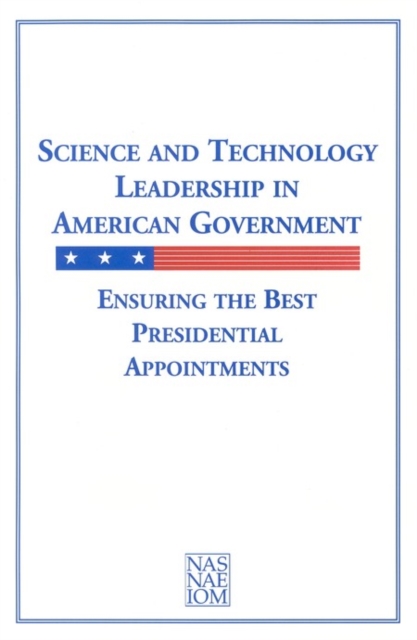 Science and Technology Leadership in American Government : Ensuring the Best Presidential Appointments, PDF eBook