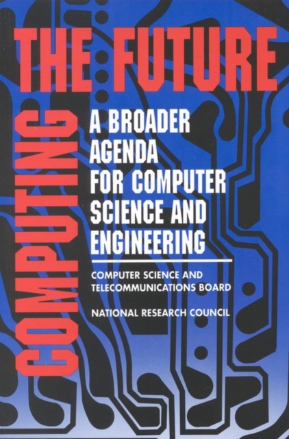 Computing the Future : A Broader Agenda for Computer Science and Engineering, PDF eBook