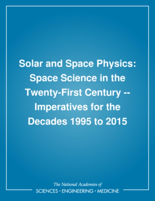 Solar and Space Physics : Space Science in the Twenty-First Century -- Imperatives for the Decades 1995 to 2015, PDF eBook