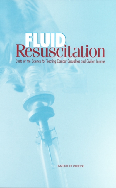 Fluid Resuscitation : State of the Science for Treating Combat Casualties and Civilian Injuries, PDF eBook
