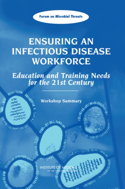 Ensuring an Infectious Disease Workforce : Education and Training Needs for the 21st Century: Workshop Summary, PDF eBook