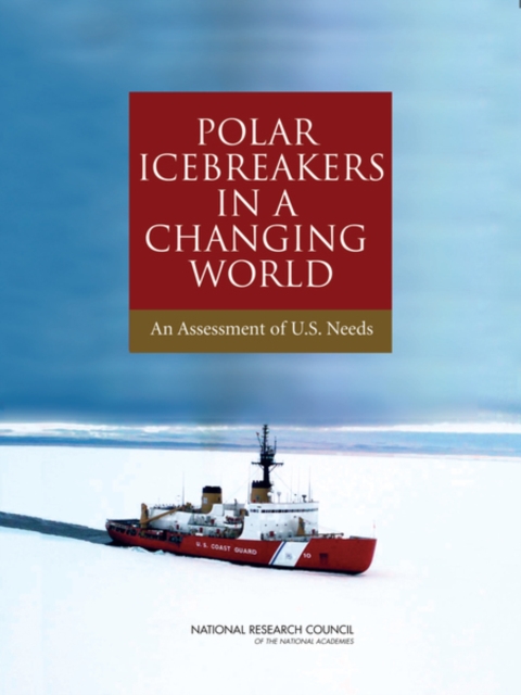 Polar Icebreakers in a Changing World : An Assessment of U.S. Needs, PDF eBook