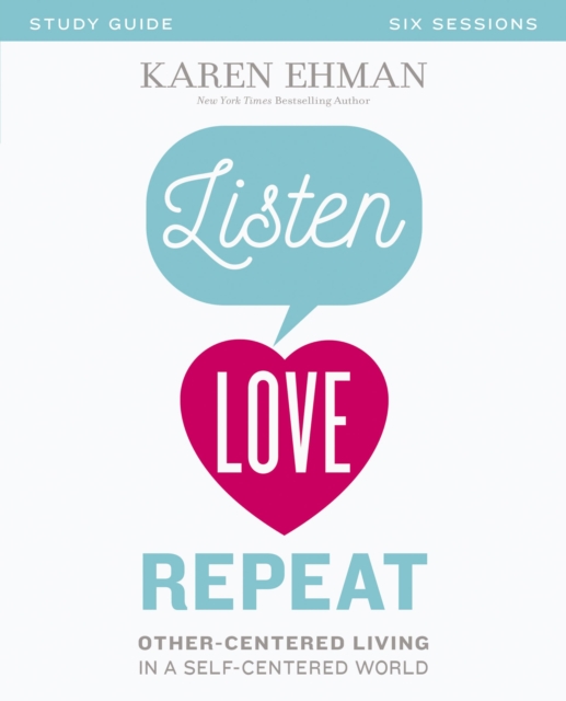 Listen, Love, Repeat Bible Study Guide : Other-Centered Living in a Self-Centered World, Paperback / softback Book