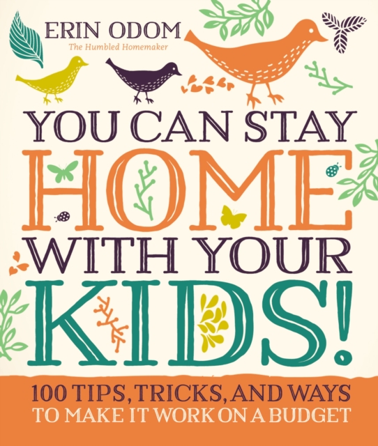 You Can Stay Home with Your Kids! : 100 Tips, Tricks, and Ways to Make It Work on a Budget, EPUB eBook