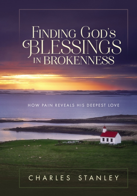 Finding God's Blessings in Brokenness : How Pain Reveals His Deepest Love, Hardback Book