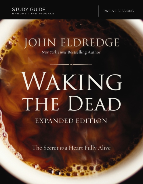 The Waking the Dead Study Guide Expanded Edition : The Secret to a Heart Fully Alive, EPUB eBook