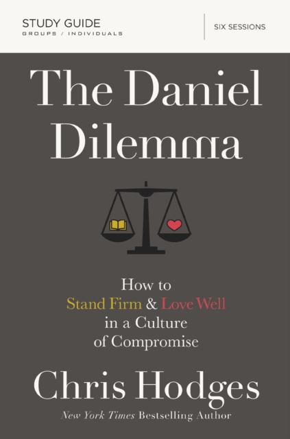 The Daniel Dilemma Bible Study Guide : How to Stand Firm and Love Well in a Culture of Compromise, EPUB eBook