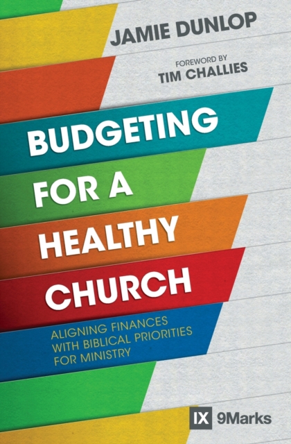 Budgeting for a Healthy Church : Aligning Finances with Biblical Priorities for Ministry, Paperback / softback Book