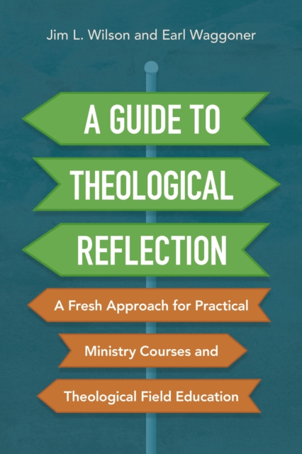 A Guide to Theological Reflection : A Fresh Approach for Practical Ministry Courses and Theological Field Education, EPUB eBook