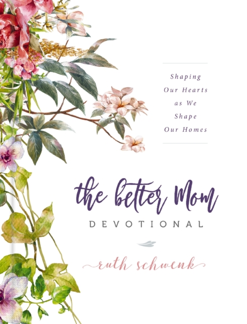 The Better Mom Devotional : Shaping Our Hearts as We Shape Our Homes, EPUB eBook