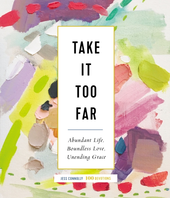 Take It Too Far : Abundant Life, Boundless Love, Unending Grace, Hardback Book