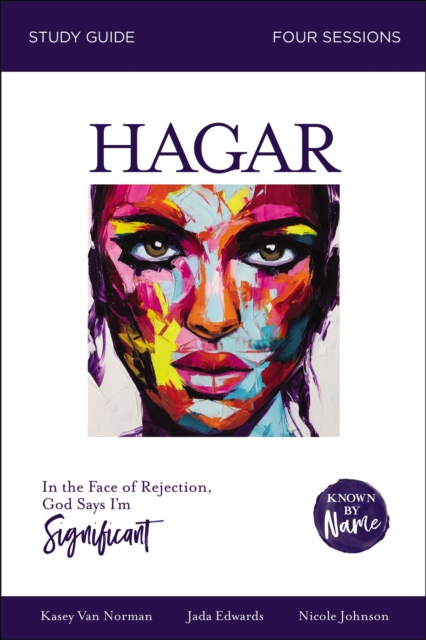 Hagar Bible Study Guide : In the Face of Rejection, God Says I'm Significant, EPUB eBook