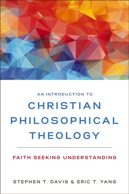 An Introduction to Christian Philosophical Theology : Faith Seeking Understanding, Paperback / softback Book