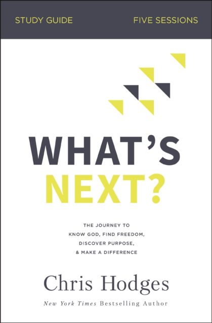 What's Next? Bible Study Guide : The Journey to Know God, Find Freedom, Discover Purpose, and Make a Difference, EPUB eBook