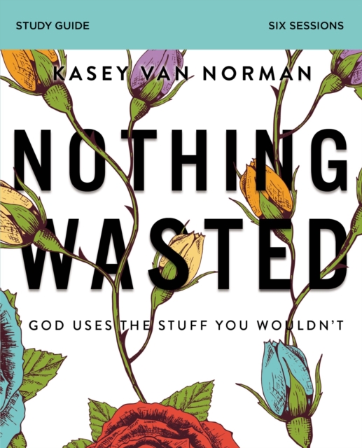 Nothing Wasted Bible Study Guide : God Uses the Stuff You Wouldn’t, Paperback / softback Book