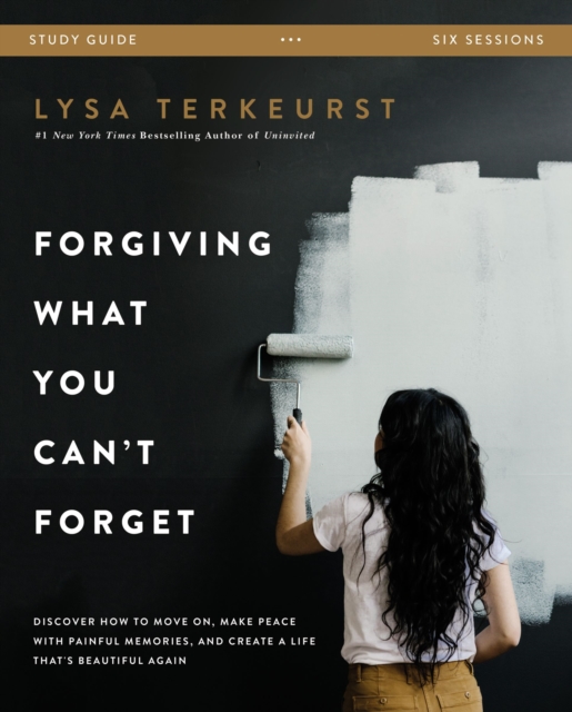 Forgiving What You Can't Forget Study Guide : Discover How to Move On, Make Peace with Painful Memories, and Create a Life That's Beautiful Again, Paperback / softback Book