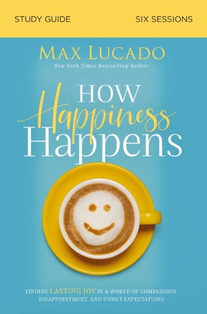 How Happiness Happens Bible Study Guide : Finding Lasting Joy in a World of Comparison, Disappointment, and Unmet Expectations, EPUB eBook
