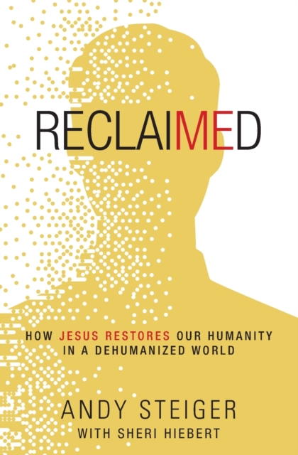 Reclaimed : How Jesus Restores Our Humanity in a Dehumanized World, Paperback / softback Book