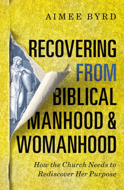 Recovering from Biblical Manhood and Womanhood: How the Church Needs to Rediscover Her Purpose, Paperback / softback Book