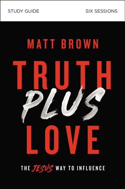 Truth Plus Love Bible Study Guide : The Jesus Way to Influence, Paperback / softback Book