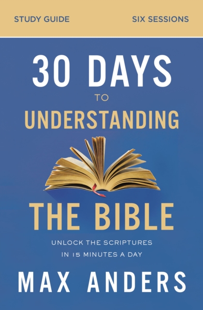 30 Days to Understanding the Bible Study Guide : Unlock the Scriptures in 15 Minutes a Day, EPUB eBook