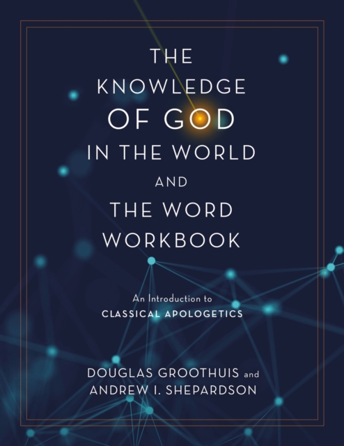 The Knowledge of God in the World and the Word Workbook : An Introduction to Classical Apologetics, EPUB eBook