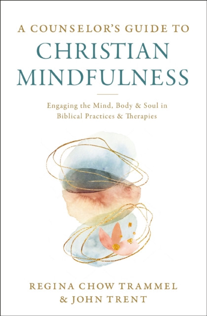 A Counselor's Guide to Christian Mindfulness : Engaging the Mind, Body, and Soul in Biblical Practices and Therapies, Paperback / softback Book