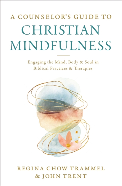 A Counselor's Guide to Christian Mindfulness : Engaging the Mind, Body, and Soul in Biblical Practices and Therapies, EPUB eBook