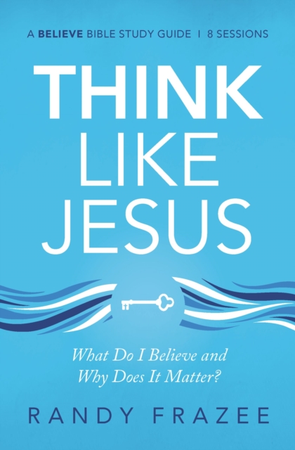 Think Like Jesus Bible Study Guide : What Do I Believe and Why Does It Matter?, EPUB eBook