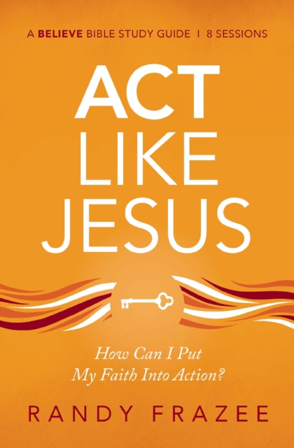 Act Like Jesus Bible Study Guide : How Can I Put My Faith into Action?, Paperback / softback Book