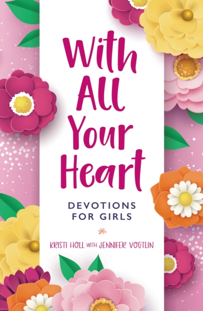 With All Your Heart : Devotions for Girls, Hardback Book