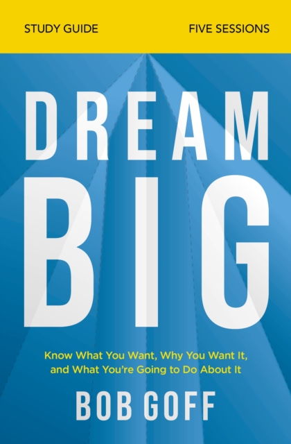 Dream Big Bible Study Guide : Know What You Want, Why You Want It, and What You're Going to Do About It, EPUB eBook