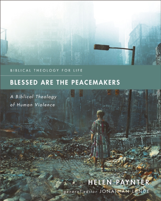 Blessed Are the Peacemakers : A Biblical Theology of Human Violence, EPUB eBook