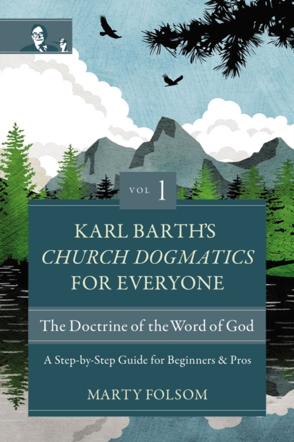 Karl Barth's Church Dogmatics for Everyone, Volume 1---The Doctrine of the Word of God : A Step-by-Step Guide for Beginners and Pros, EPUB eBook