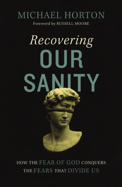 Recovering Our Sanity : How the Fear of God Conquers the Fears that Divide Us, Hardback Book