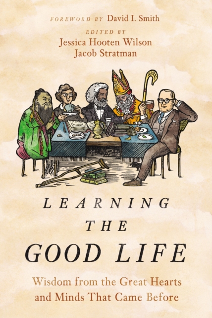 Learning the Good Life : Wisdom from the Great Hearts and Minds that Came Before, EPUB eBook