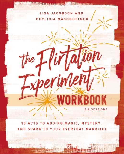 The Flirtation Experiment Workbook : 30 Acts to Adding Magic, Mystery, and Spark to Your Everyday Marriage, EPUB eBook