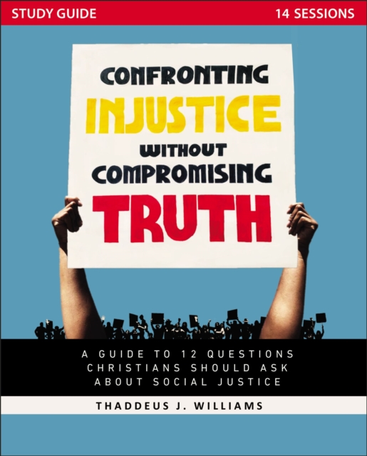 Confronting Injustice without Compromising Truth Study Guide : A Guide to 12 Questions Christians Should Ask About Social Justice, Paperback / softback Book