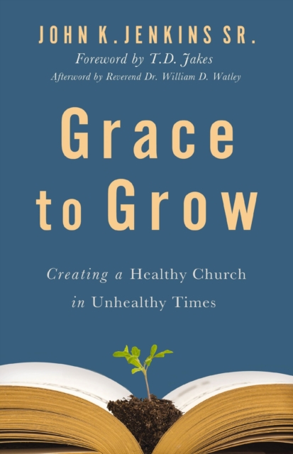 Grace to Grow : Creating a Healthy Church in Unhealthy Times, EPUB eBook