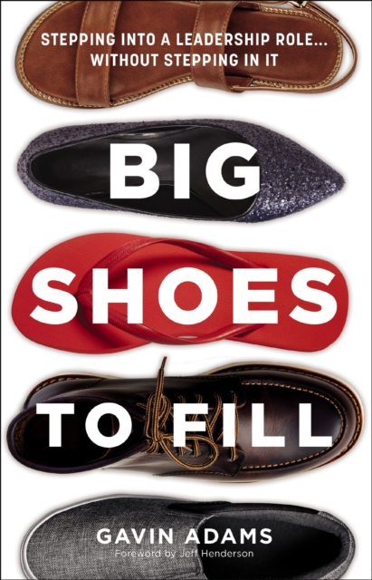 Big Shoes to Fill : Stepping into a Leadership Role...Without Stepping in It, Hardback Book