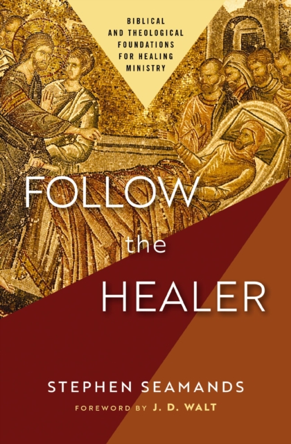 Follow the Healer : Biblical and Theological Foundations for Healing Ministry, Paperback / softback Book